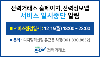 전력거래소 홈페이지 서비스일시중단 알림, 서비스 점검일시 : 12.15(월) 18:00~22:00, 문의 : 디지털혁신팀 류근풍 차장(061.330.8832)